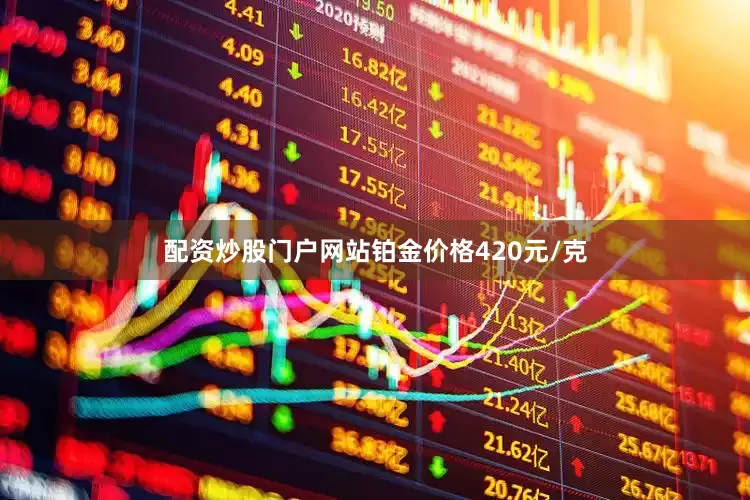 配资炒股门户网站铂金价格420元/克
