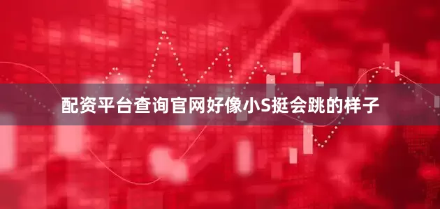 配资平台查询官网好像小S挺会跳的样子
