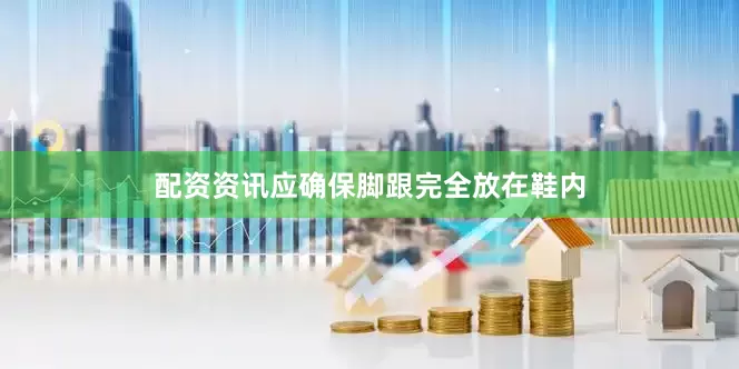 配资资讯应确保脚跟完全放在鞋内