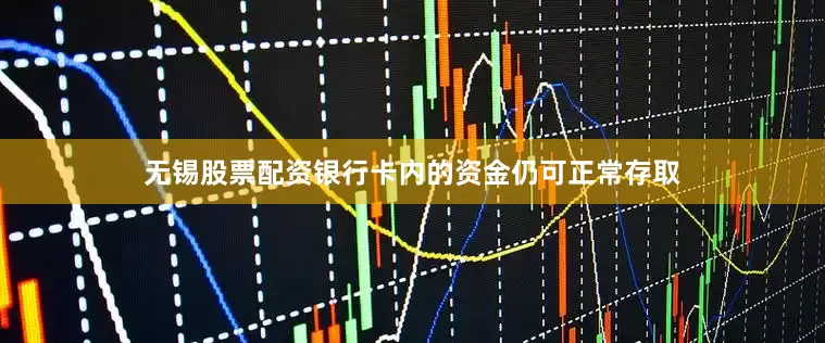无锡股票配资银行卡内的资金仍可正常存取