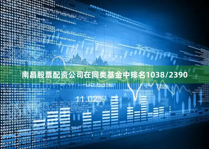 南昌股票配资公司在同类基金中排名1038/2390