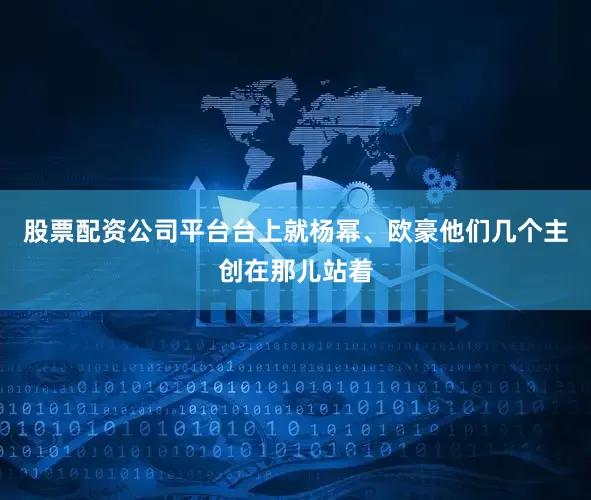 股票配资公司平台台上就杨幂、欧豪他们几个主创在那儿站着